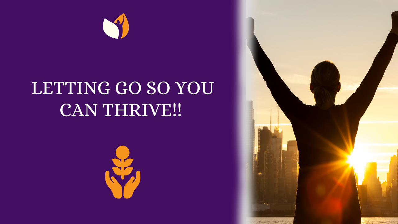 Letting Go So You Can THRIVE!!